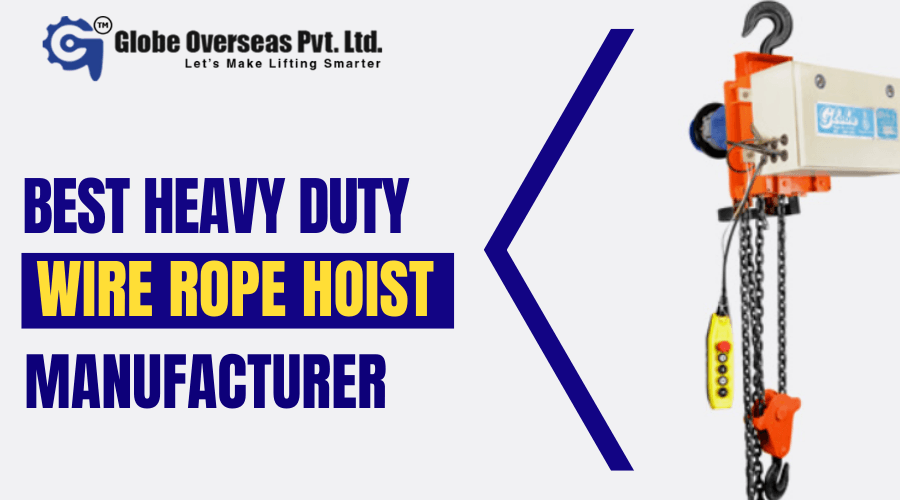 Best Heavy Duty Wire Rope Hoists Manufacturer In Delhi - Globe Overseas